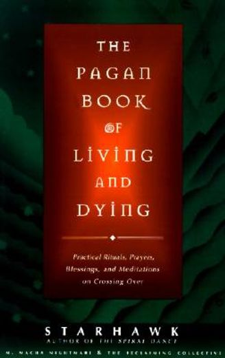 the pagan book of living and dying,practical rituals, prayers, blessings, and meditations on crossing over (en Inglés)