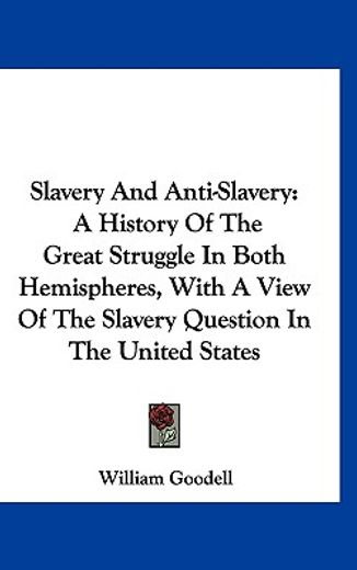 slavery and anti-slavery,a history of the great struggle in both hemispheres, with a view of the slavery question in the unit