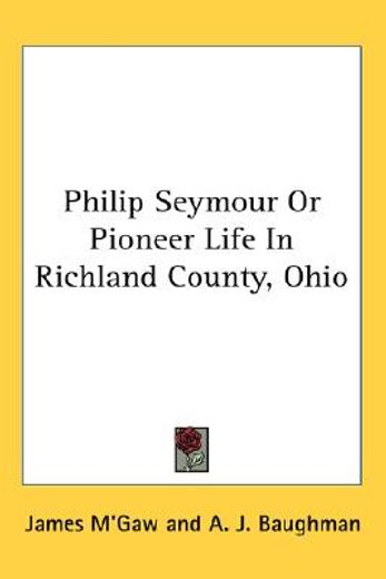 philip seymour or pioneer life in richland county, ohio