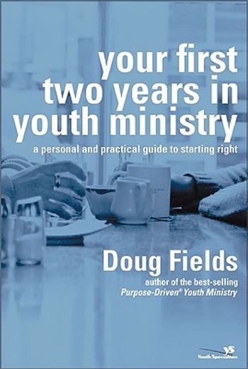 your first two years in youth ministry,a personal and practical guide to starting right (in English)