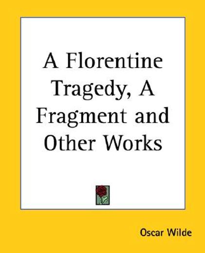 a florentine tragedy, a fragment and other works