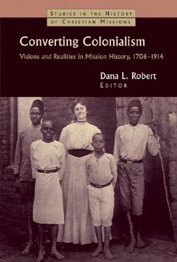 converting colonialism,vision and realities in mission history, 1706-1914 (en Inglés)