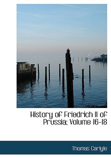 history of friedrich ii of prussia; volume 16-18 (large print edition)