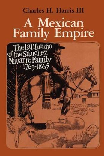 a mexican family empire: the latifundio of the sanchez navarro family, 1765-1867