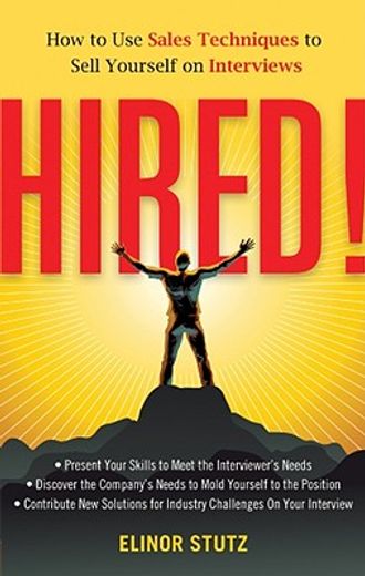 Hired!: How to Use Sales Techniques to Sell Yourself on Interviews (en Inglés)