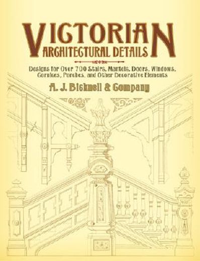 victorian architectural details,designs for over 700 stairs, mantels, doors, windows, cornices, porches, and other decorative elemen