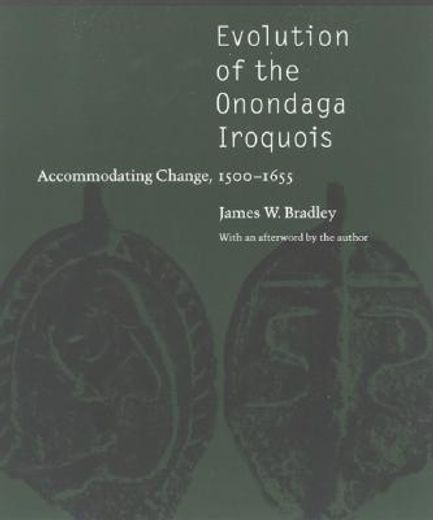 evolution of the onondaga iroquois,accommodating change, 1500-1655