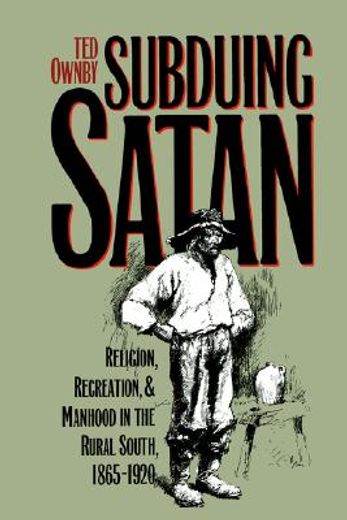 subduing satan,religion, recreation, and manhood in the rural south, 1865-1920