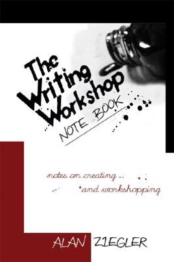 The Writing Workshop Note Book: Notes on Creating and Workshopping