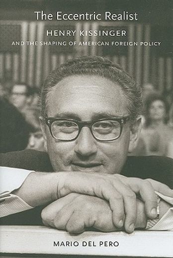 the eccentric realist,henry kissinger and the shaping of american foreign policy