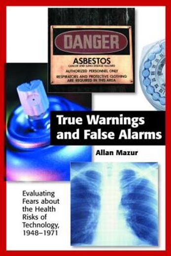 true warnings and false alarms,evaluating fears about the health risks of technology, 1948-1971