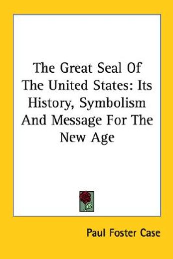 the great seal of the united states,its history, symbolism and message for the new age