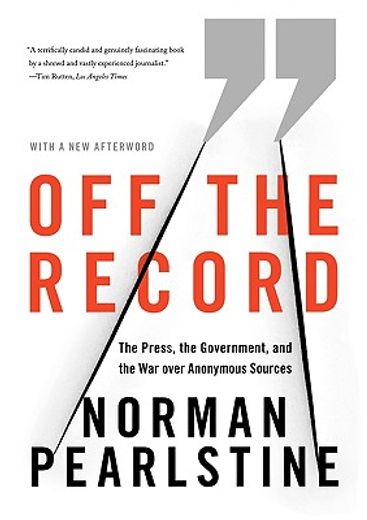 off the record,the press, the government, and the war over anonymous sources