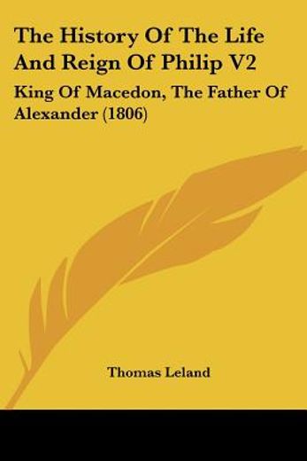 the history of the life and reign of philip,king of macedon, the father of alexander