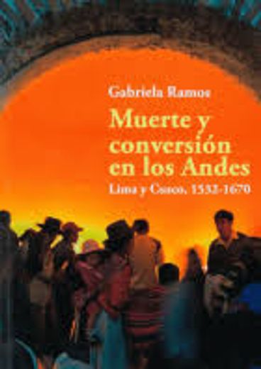 Muerte y conversión en los andes. Lima y Cuzco, 1532-1670 (in Spanish)
