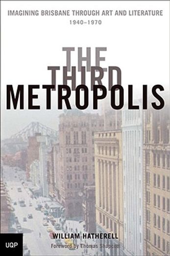 the third metropolis,imagining brisbane through art and literature, 1940-1970