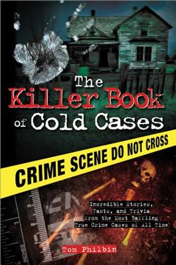 the killer book of cold cases,incredible stories, facts and trivia from the most baffling true crime cases of all time