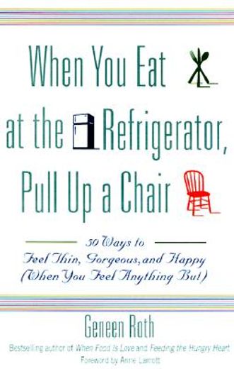 when you eat at the refrigerator, pull up a chair,50 ways to feel thin, gorgeous, and happy (when you feel anything but) (in English)