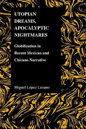 utopian dreams, apocalyptic nightmares,globilization in recent mexican and chicano narrative