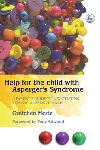 Help for the Child with Asperger's Syndrome: A Parent's Guide to Negotiating the Social Service Maze (en Inglés)