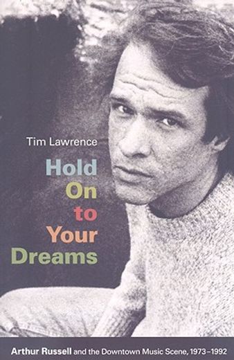 hold on to your dreams,arthur russell and the downtown music scene, 1973-1992 (en Inglés)