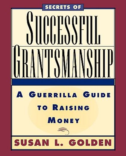 secrets of successful grantsmanship,a guerrilla guide to raising money (en Inglés)
