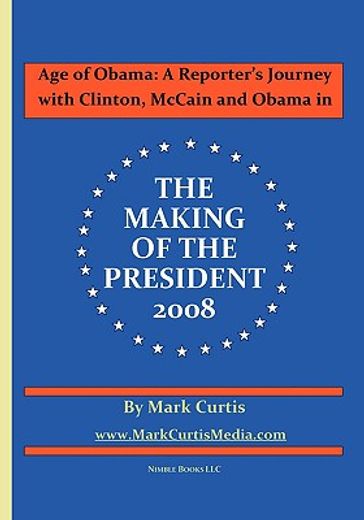 age of obama,a reporter`s journey with clinton, mccain and obama in the making of the president 2008