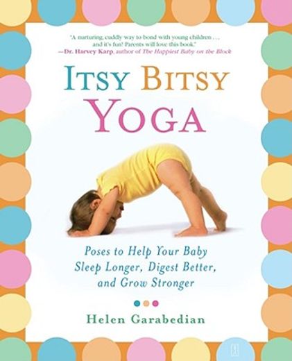 itsy bitsy yoga,poses to help your baby sleep longer, digest better, and grow stronger (en Inglés)