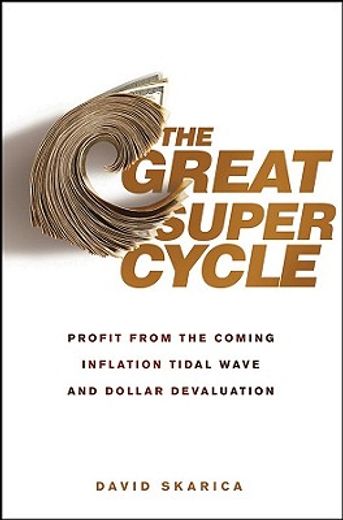 the great super cycle,profit from the coming inflation tidal wave and dollar devaluation (en Inglés)