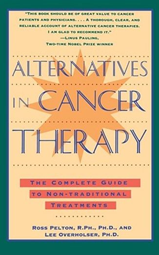 alternatives in cancer therapy,the complete guide to non-traditional treatments (en Inglés)
