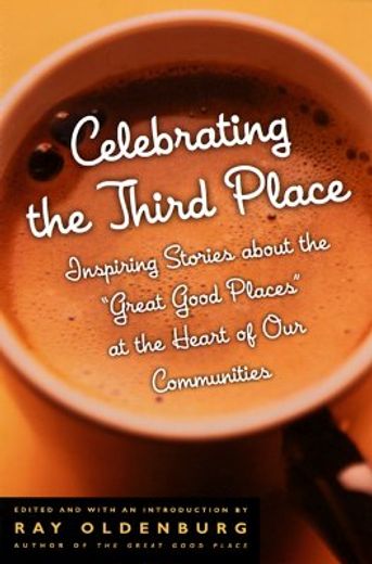celebrating the third place,inspiring stories about the great good places at the heart of our communities (en Inglés)