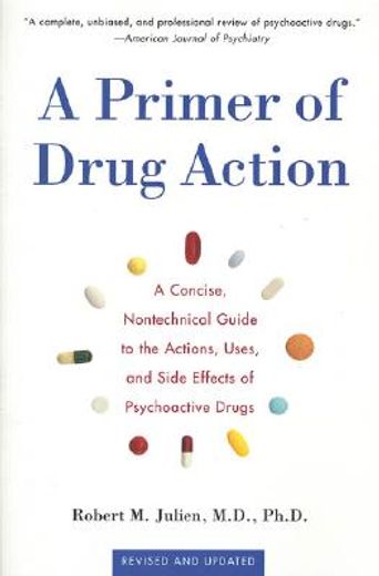 a primer of drug action,a concise, non-technical guide to the actions, uses, and side effecte of   psychoactive drugs
