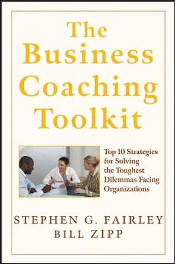 the business coaching toolkit,top ten strategies for solving the toughest dilemmas facing organizations (en Inglés)