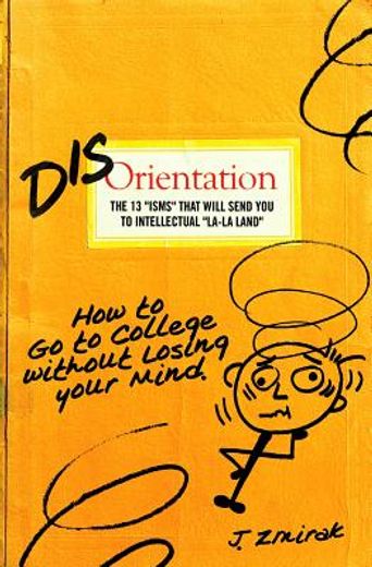 disorientation: the 13 isms that will send you to intellectual la-la land: how to go to college without losing your mind (in English)