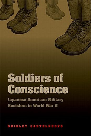 soldiers of conscience,japanese american military resisters in world war ii