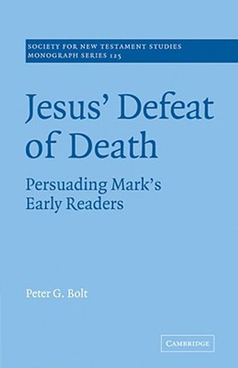 Jesus' Defeat of Death: Persuading Mark's Early Readers (Society for new Testament Studies Monograph Series) (en Inglés)
