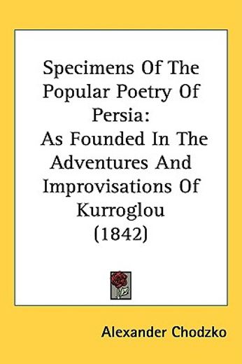 specimens of the popular poetry of persia,as founded in the adventures and improvisations of kurroglou