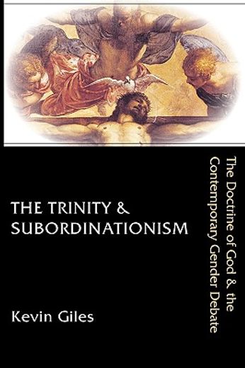 the trinity & subordinationism,the doctrine of god and the contemporary gender debate