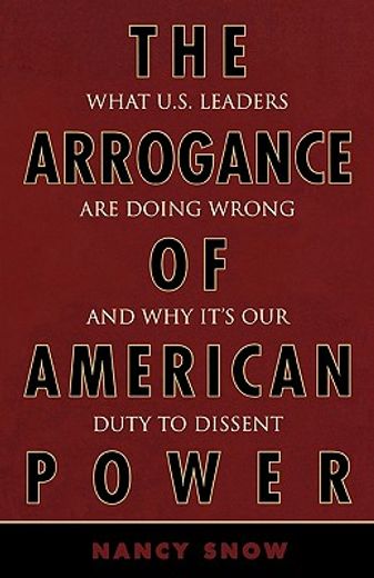 the arrogance of american power,what u.s. leaders are doing wrong and why it´s our duty to dissent