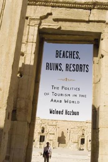 beaches, ruins, resorts,the politics of tourism in the arab world