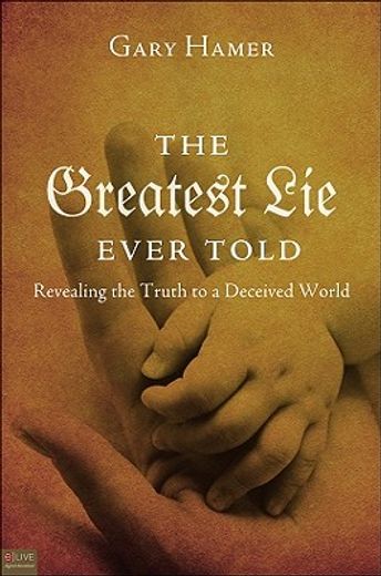 the greatest lie ever told,revealing the truth to a deceived world