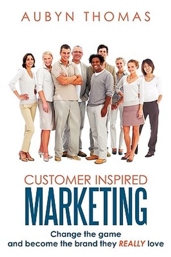 customer inspired marketing,change the game and become the brand they really love