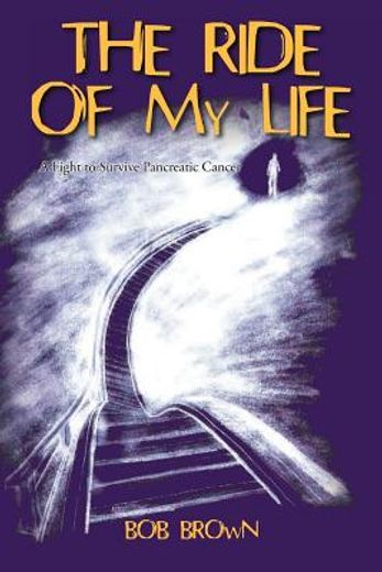the ride of my life: a fight to survive pancreatic cancer (en Inglés)