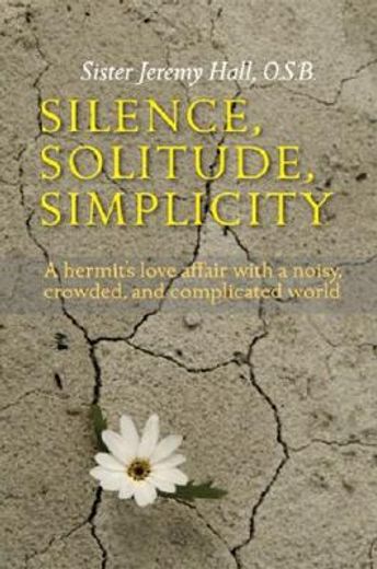 silence, solitude, simplicity,a hermit´s love affair with a noisy, crowded, and complicated world (en Inglés)