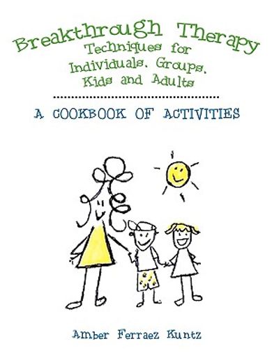 breakthrough therapy techniques for individuals, groups, kids and adults,a cookbook of activities (en Inglés)