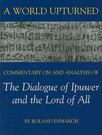 a world upturned,commentary on and analysis of the dialogue of ipuwer and the lord of all