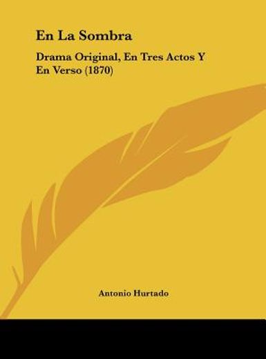 en la sombra: drama original, en tres actos y en verso (1870)