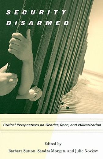 security disarmed,critical perspectives on gender, race, and militarization