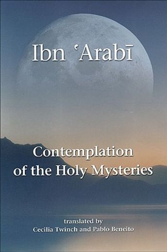 Contemplation of the Holy Mysteries: The Mashahid Al-Asrar of Ibn 'Arabi (en Inglés)