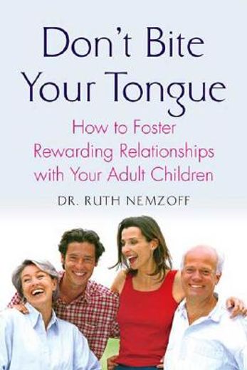 don´t bite your tongue,how to foster rewarding relationships with your adult children